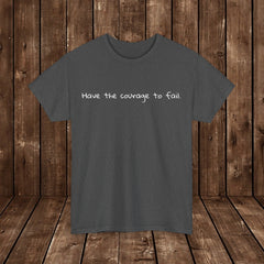 Inspirational - Courage to fail - Unisex Heavy Cotton Tee - SM-5XL