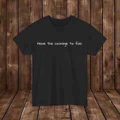 Inspirational - Courage to fail - Unisex Heavy Cotton Tee - SM-5XL