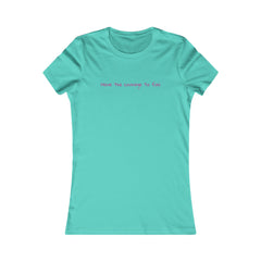 Inspirational - Courage to fail - Women's Favorite Tee - SM-2XL